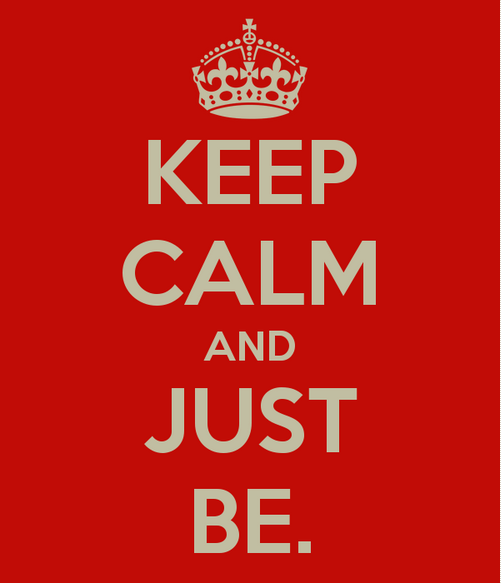 keep calm and just be